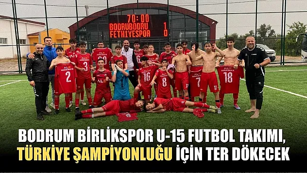 Bodrum Birlikspor U-15 futbol takımı, Türkiye Şampiyonluğu için ter dökecek