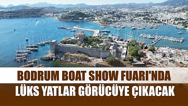 Bodrum Boat Show Fuarı'nda lüks yatlar görücüye çıkacak