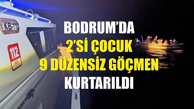 Bodrum'da 2'si çocuk 9 düzensiz göçmen kurtarıldı