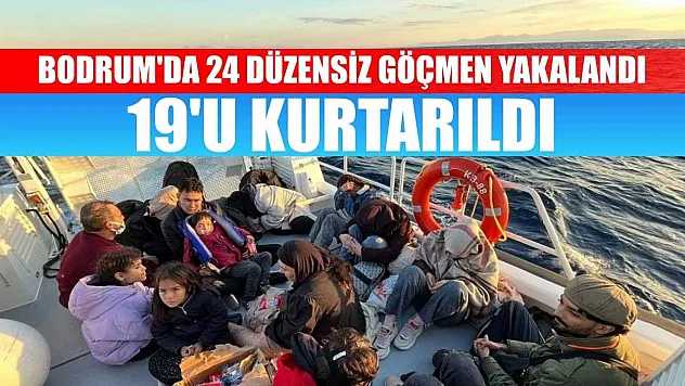 Bodrum'da 24 düzensiz göçmen yakalandı, 19'u kurtarıldı