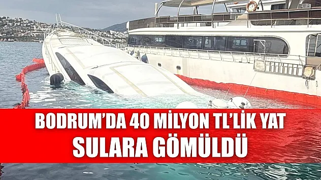 Bodrum'da 40 milyon TL'lik yat sulara gömüldü