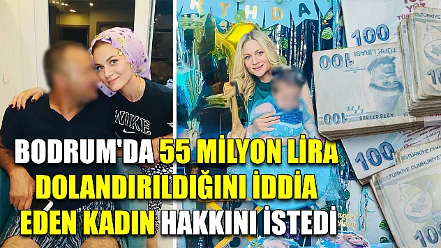 Bodrum'da 55 milyon lira dolandırıldığını iddia eden kadın hakkını istedi