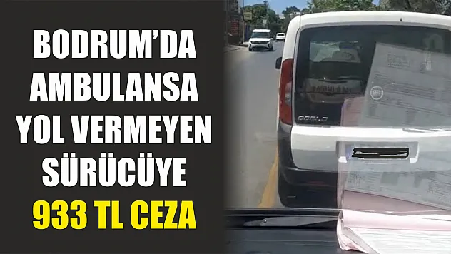 Bodrum'da Ambulansa Yol Vermeyen Sürücüye 933 TL Ceza