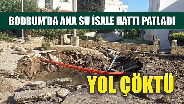 Bodrum'da ana su isale hattı patladı, yol çöktü