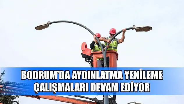 Bodrum'da aydınlatma yenileme çalışmaları devam ediyor