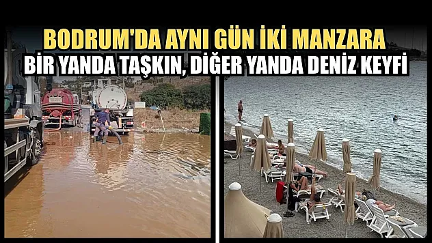 Bodrum'da aynı gün iki manzara: Bir yanda taşkın, diğer yanda deniz keyfi