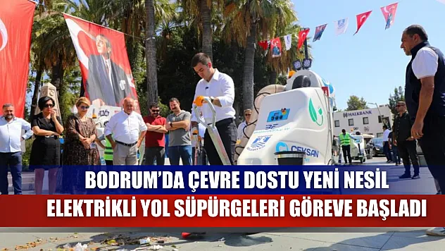 Bodrum'da Çevre Dostu Yeni Nesil Elektrikli Yol Süpürgeleri Göreve Başladı