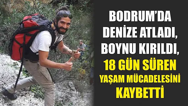 Bodrum'da denize atladı, boynu kırıldı, 18 gün süren yaşam mücadelesini kaybetti