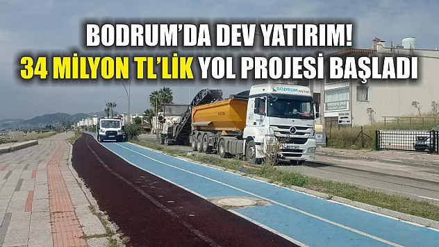 Bodrum'da dev yatırım! 34 milyon TL'lik yol projesi başladı