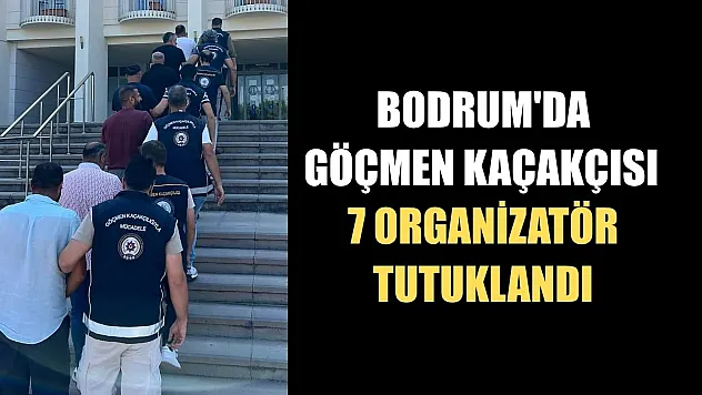 Bodrum'da göçmen kaçakçısı 7 organizatör tutuklandı