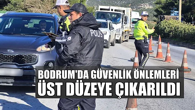 Bodrum'da güvenlik önlemleri üst düzeye çıkarıldı