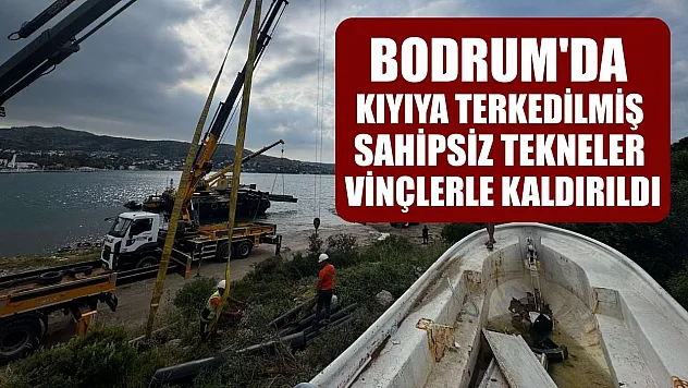 Bodrum'da kıyıya terkedilmiş sahipsiz tekneler vinçlerle kaldırıldı