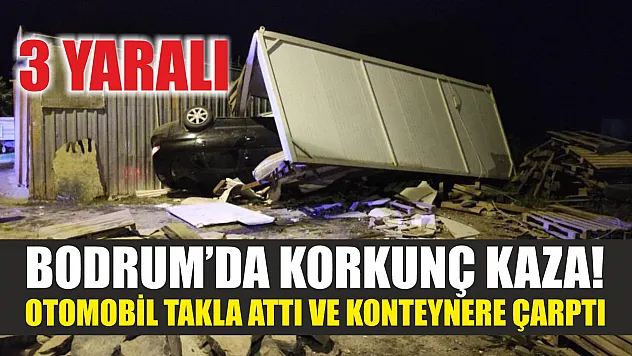 Bodrum'da korkunç kaza! Otomobil takla attı ve konteynere çarptı, 3 kişi yaralandı
