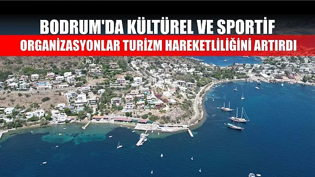 Bodrum'da kültürel ve sportif organizasyonlar turizm hareketliliğini artırdı