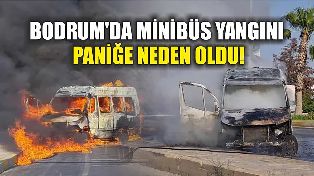 Bodrum'da Minibüs Yangını: Paniğe Neden Oldu!