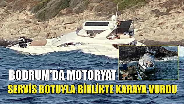 Bodrum'da motoryat, servis botuyla birlikte karaya vurdu