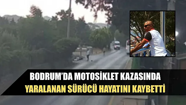 Bodrum'da Motosiklet Kazasında Yaralanan Sürücü Hayatını Kaybetti