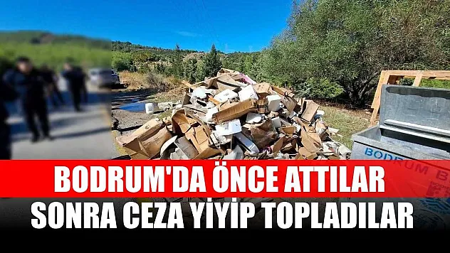 Bodrum'da önce attılar, sonra ceza yiyip topladılar