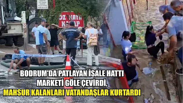 Bodrum'da patlayan isale hattı marketi göle çevirdi, mahsur kalanları vatandaşlar kurtardı