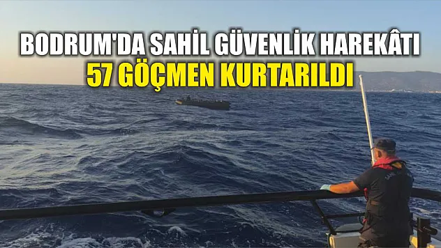 Bodrum'da Sahil Güvenlik Harekâtı: 57 Göçmen Kurtarıldı