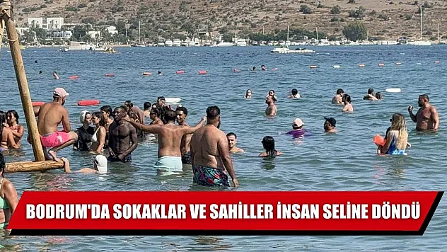 Bodrum'da sokaklar ve sahiller insan seline döndü