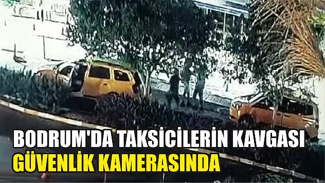 Bodrum'da Taksicilerin kavgası güvenlik kamerasında