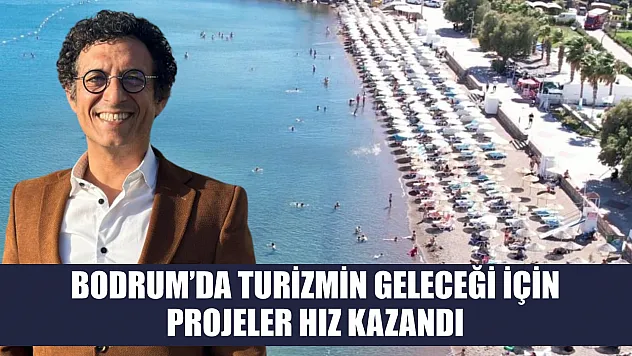Bodrum'da turizmin geleceği için projeler hız kazandı