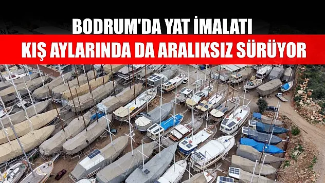 Bodrum'da yat imalatı kış aylarında da aralıksız sürüyor