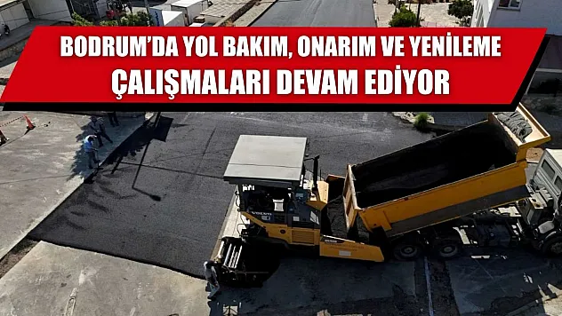 Bodrum'da yol bakım, onarım ve yenileme çalışmaları devam ediyor