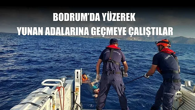 Bodrum'da yüzerek Yunan adalarına geçmeye çalıştılar