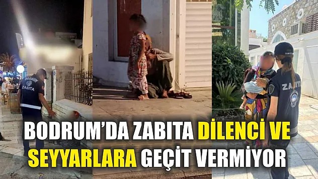 Bodrum'da Zabıta Dilenci ve Seyyarlara Geçit Vermiyor