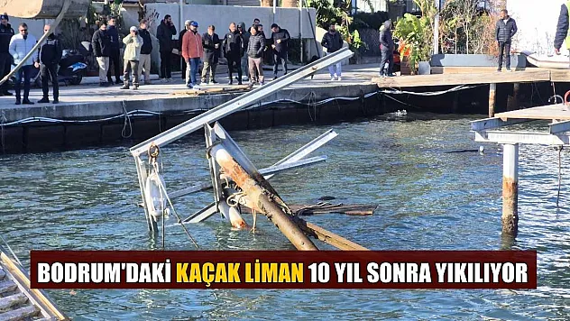Bodrum'daki kaçak Liman 10 yıl sonra yıkılıyor