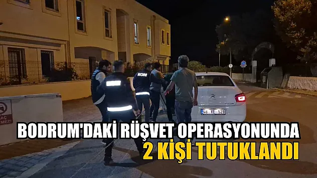 Bodrum'daki rüşvet operasyonunda 2 kişi tutuklandı