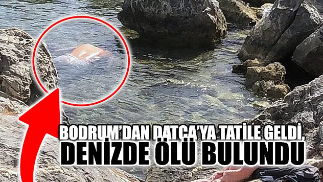 Bodrum'dan Datça'ya Tatile Geldi, Denizde Ölü Bulundu