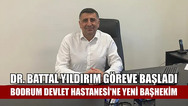 Bodrum Devlet Hastanesi'ne Yeni Başhekim: Dr. Battal Yıldırım Göreve Başladı