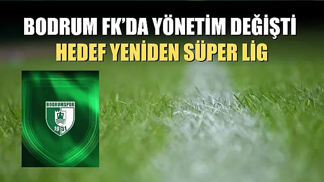 Bodrum FK'da yönetim değişti, hedef yeniden süper lig