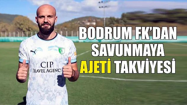 Bodrum FK'dan savunmaya Ajeti takviyesi