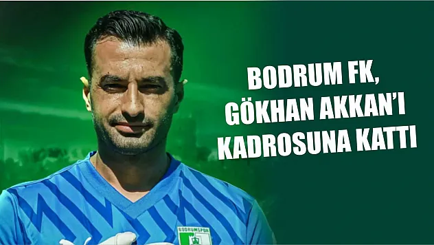 Bodrum FK, Gökhan Akkan'ı kadrosuna kattı