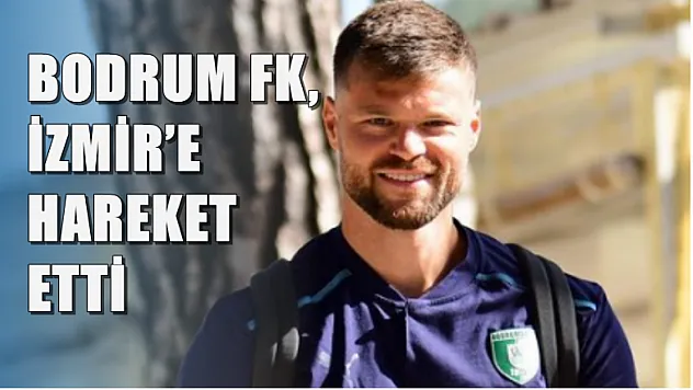 Bodrum FK, İzmir'e Hareket Etti