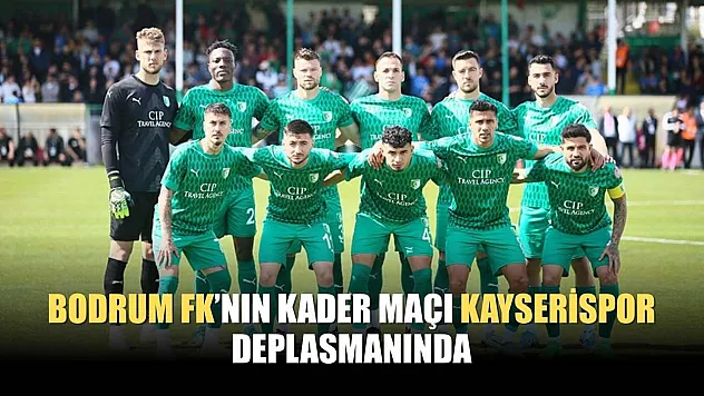 Bodrum FK'nın Kader Maçı Kayserispor Deplasmanında