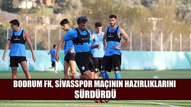 Bodrum FK, Sivasspor maçının hazırlıklarını sürdürdü