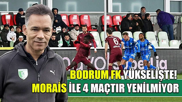 Bodrum FK yükselişte! Morais ile 4 maçtır yenilmiyor