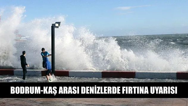 Bodrum-Kaş arası denizlerde fırtına uyarısı