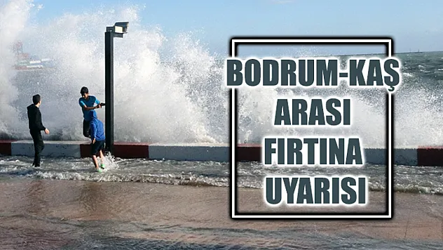 Bodrum-Kaş Arası Fırtına Uyarısı