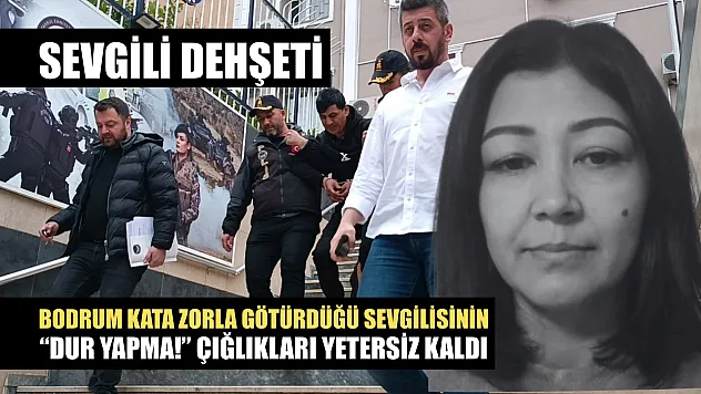 Bodrum kata zorla götürdüğü sevgilisinin 'Dur yapma!' çığlıkları yetersiz kaldı