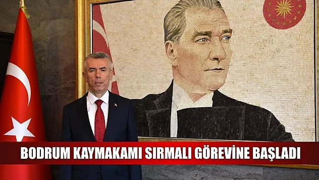 Bodrum Kaymakamı, Sırmalı görevine başladı