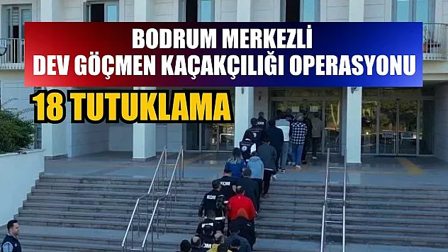 Bodrum merkezli dev göçmen kaçakçılığı operasyonu: 18 tutuklama