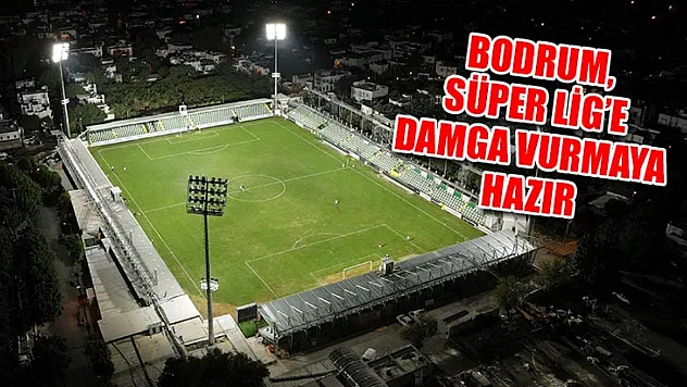 Bodrum, Süper Lig'e Damga Vurmaya Hazır