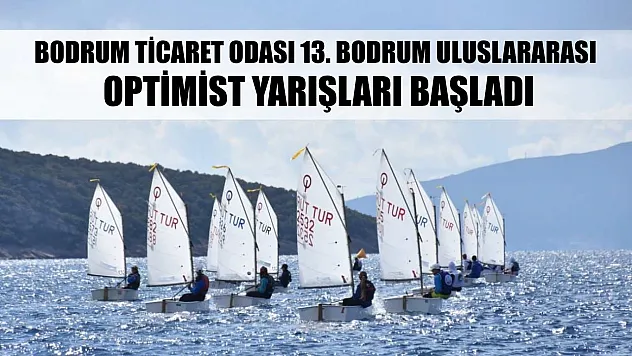 Bodrum Ticaret Odası 13. Bodrum Uluslararası Optimist Yarışları başladı