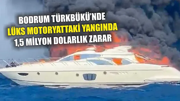 Bodrum Türkbükü'nde lüks motoryattaki yangında 1,5 milyon dolarlık zarar